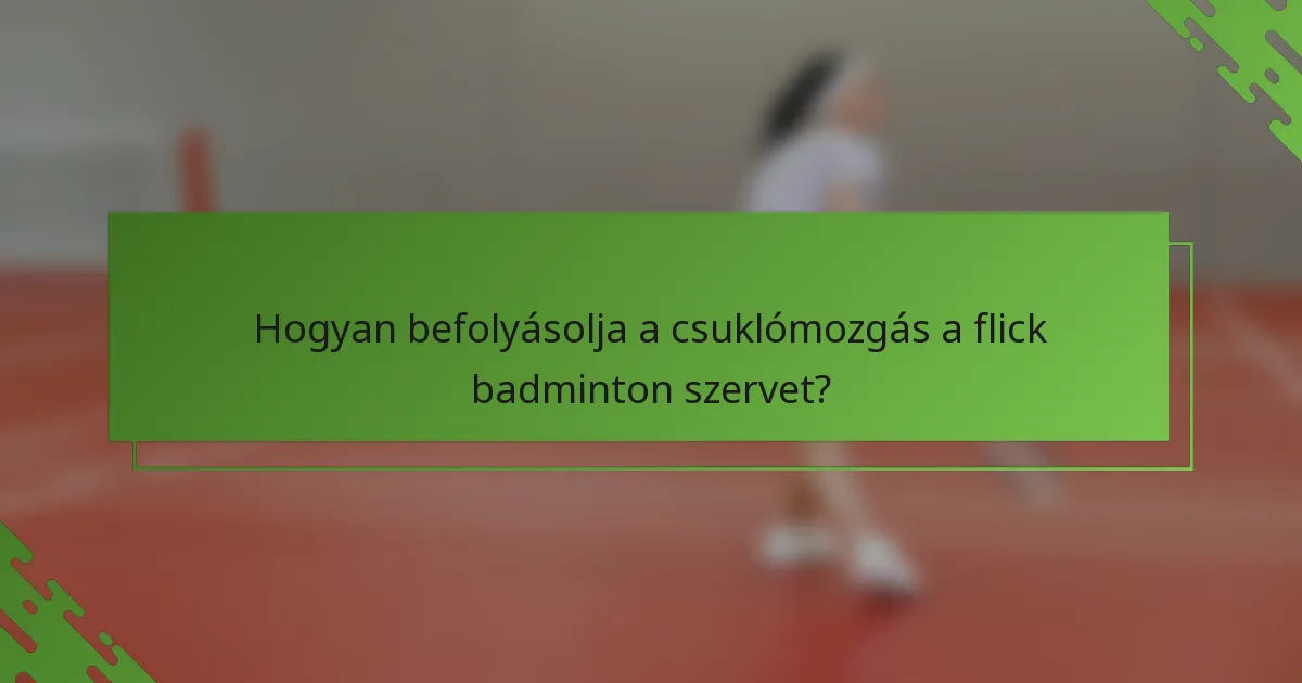 Hogyan befolyásolja a csuklómozgás a flick badminton szervet?