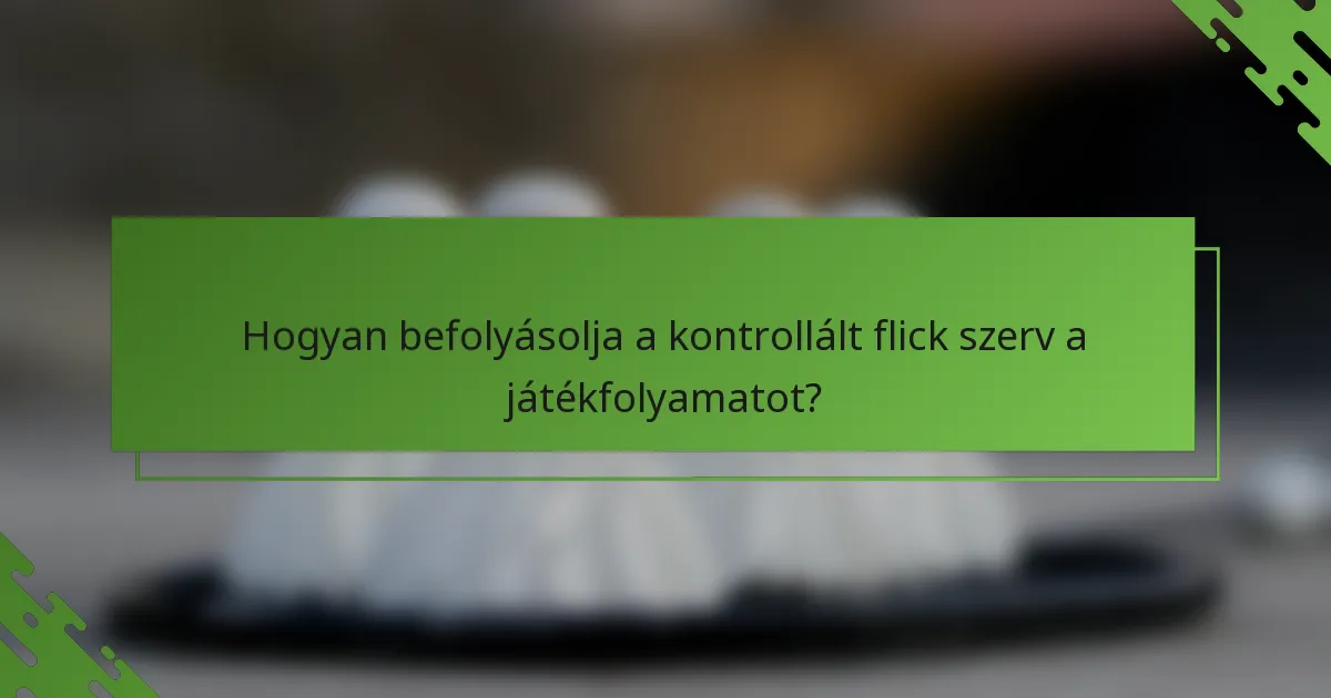 Hogyan befolyásolja a kontrollált flick szerv a játékfolyamatot?