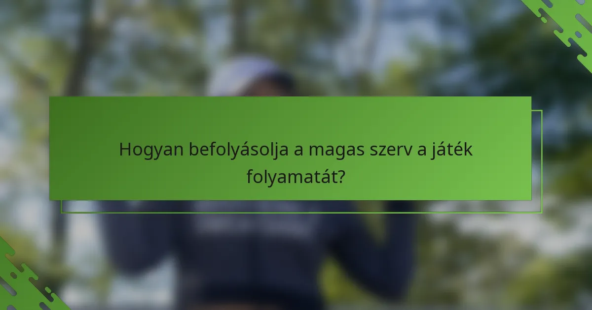 Hogyan befolyásolja a magas szerv a játék folyamatát?