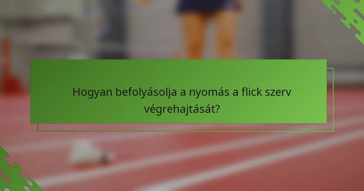 Hogyan befolyásolja a nyomás a flick szerv végrehajtását?