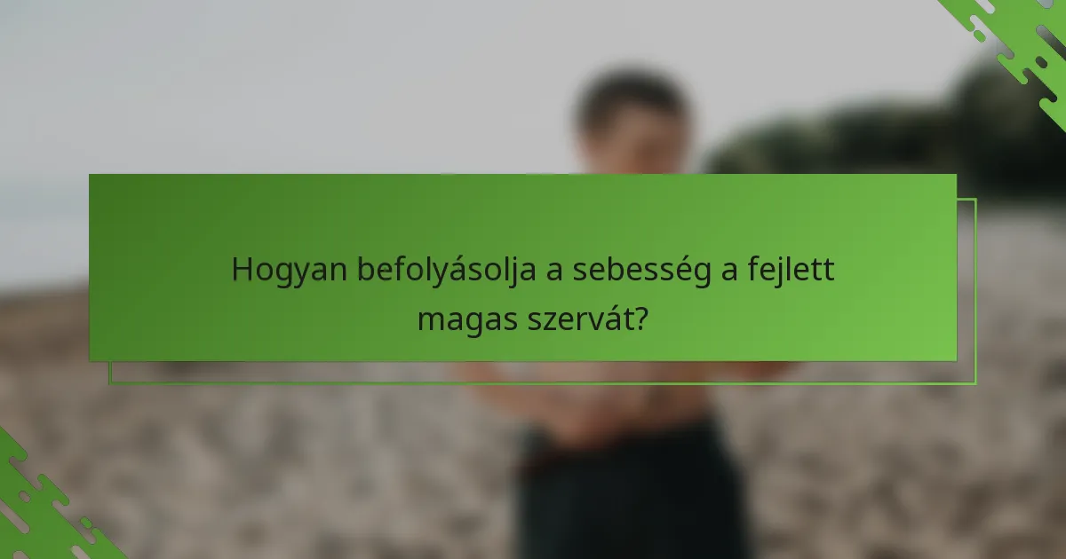 Hogyan befolyásolja a sebesség a fejlett magas szervát?