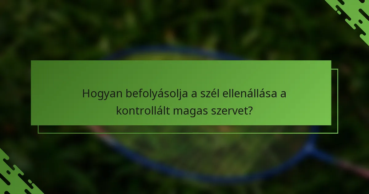 Hogyan befolyásolja a szél ellenállása a kontrollált magas szervet?
