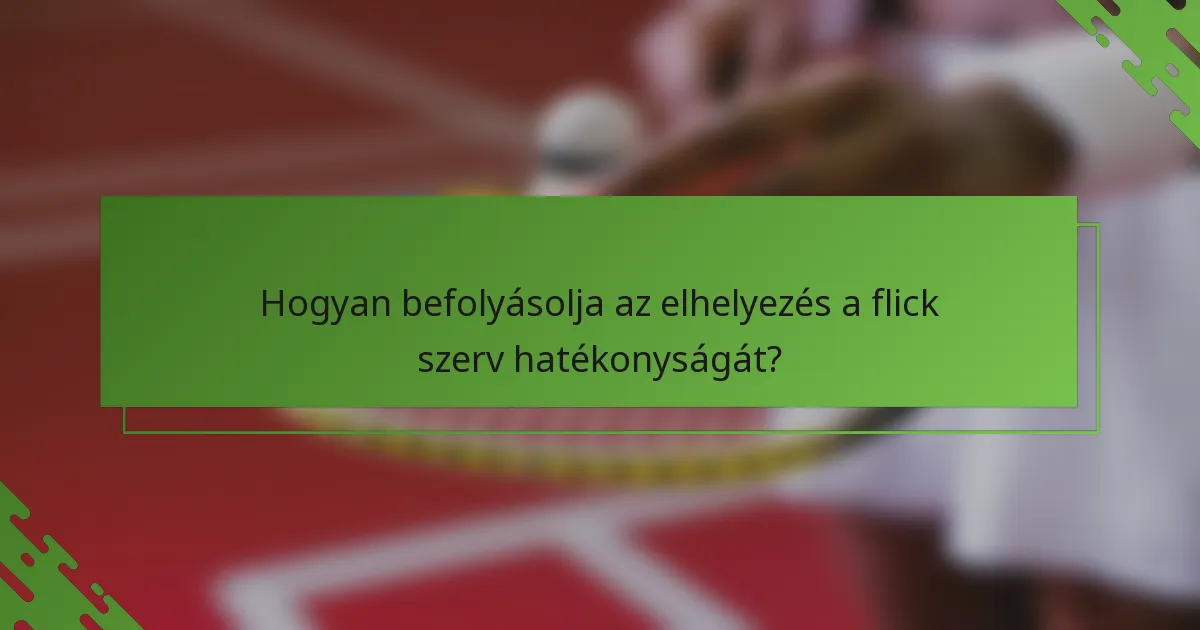 Hogyan befolyásolja az elhelyezés a flick szerv hatékonyságát?