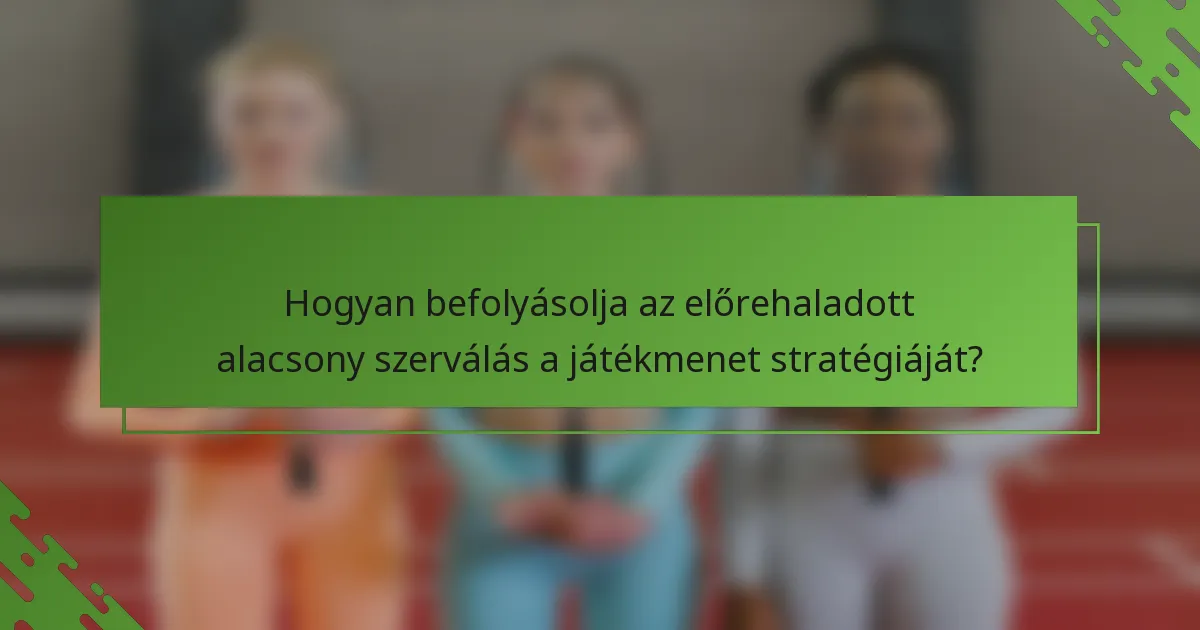 Hogyan befolyásolja az előrehaladott alacsony szerválás a játékmenet stratégiáját?
