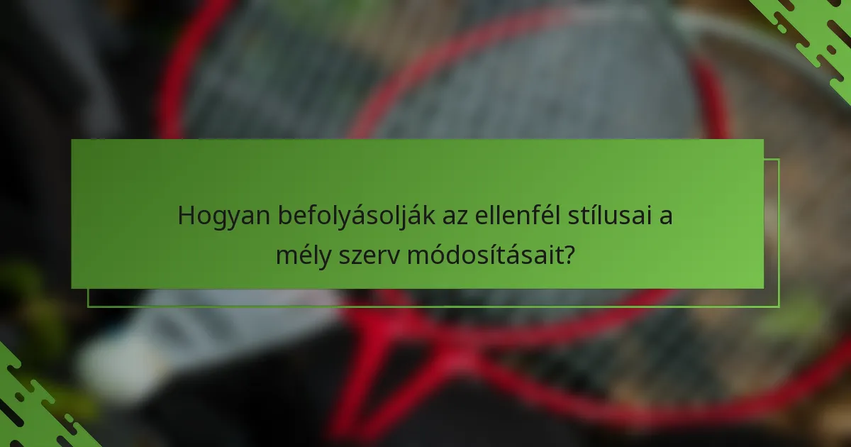 Hogyan befolyásolják az ellenfél stílusai a mély szerv módosításait?