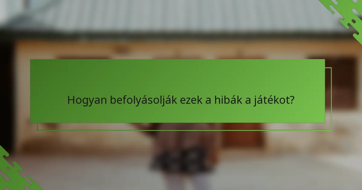 Hogyan befolyásolják ezek a hibák a játékot?