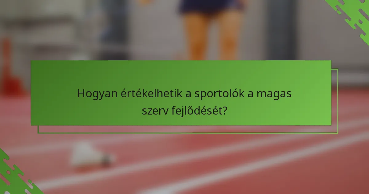 Hogyan értékelhetik a sportolók a magas szerv fejlődését?