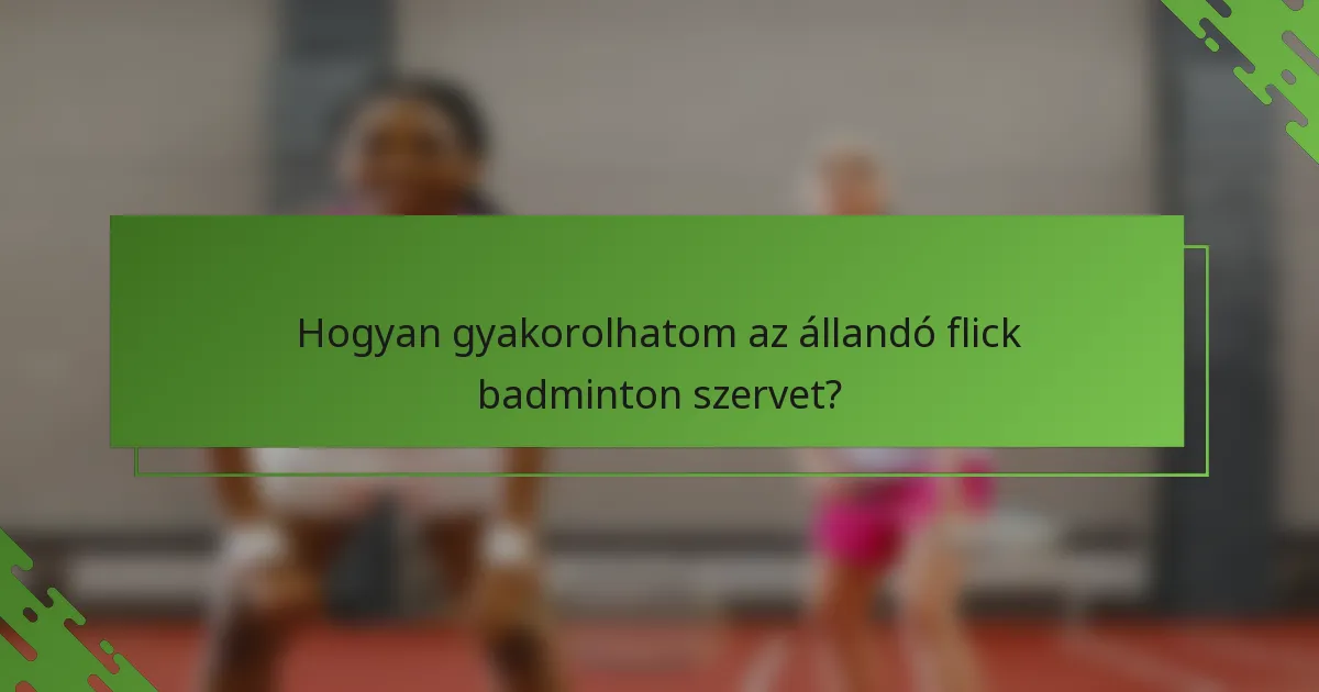 Hogyan gyakorolhatom az állandó flick badminton szervet?
