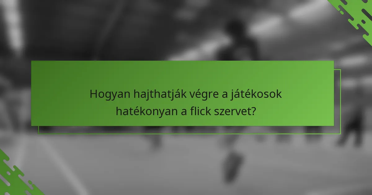 Hogyan hajthatják végre a játékosok hatékonyan a flick szervet?