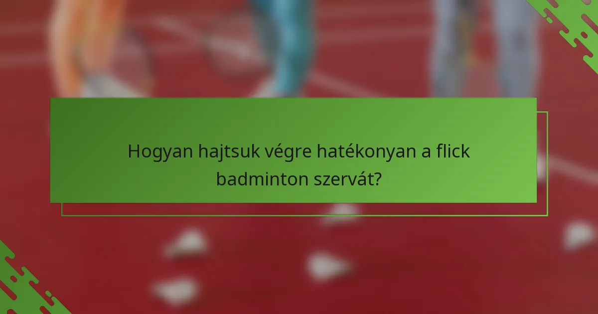 Hogyan hajtsuk végre hatékonyan a flick badminton szervát?