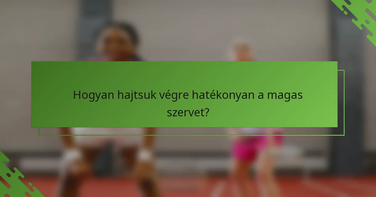 Hogyan hajtsuk végre hatékonyan a magas szervet?