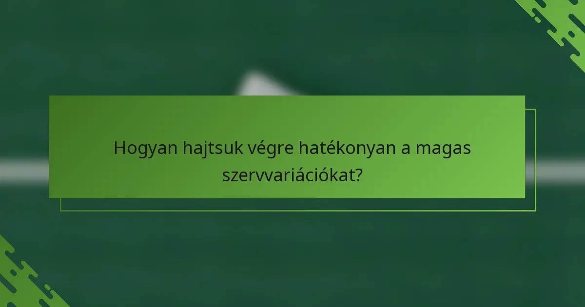 Hogyan hajtsuk végre hatékonyan a magas szervvariációkat?