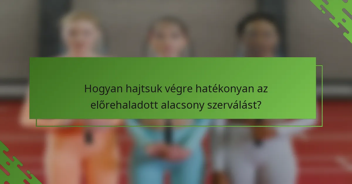 Hogyan hajtsuk végre hatékonyan az előrehaladott alacsony szerválást?