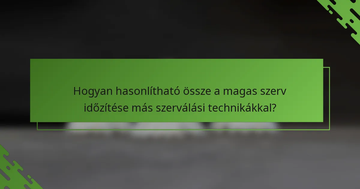 Hogyan hasonlítható össze a magas szerv időzítése más szerválási technikákkal?