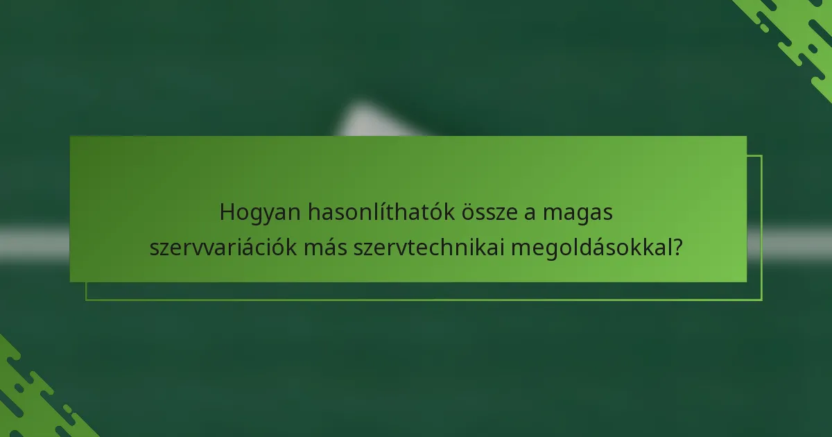 Hogyan hasonlíthatók össze a magas szervvariációk más szervtechnikai megoldásokkal?