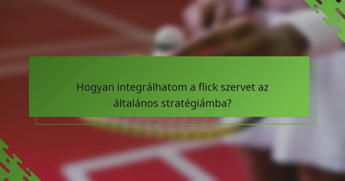 Hogyan integrálhatom a flick szervet az általános stratégiámba?