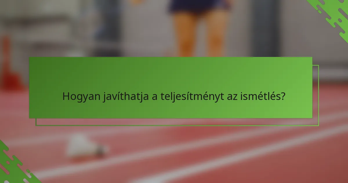 Hogyan javíthatja a teljesítményt az ismétlés?