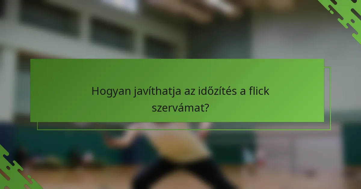 Hogyan javíthatja az időzítés a flick szervámat?