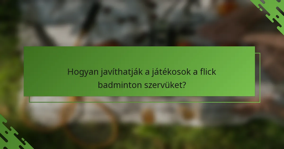 Hogyan javíthatják a játékosok a flick badminton szervüket?
