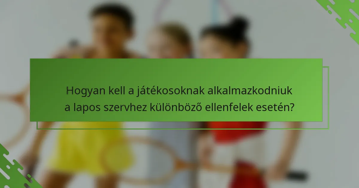Hogyan kell a játékosoknak alkalmazkodniuk a lapos szervhez különböző ellenfelek esetén?
