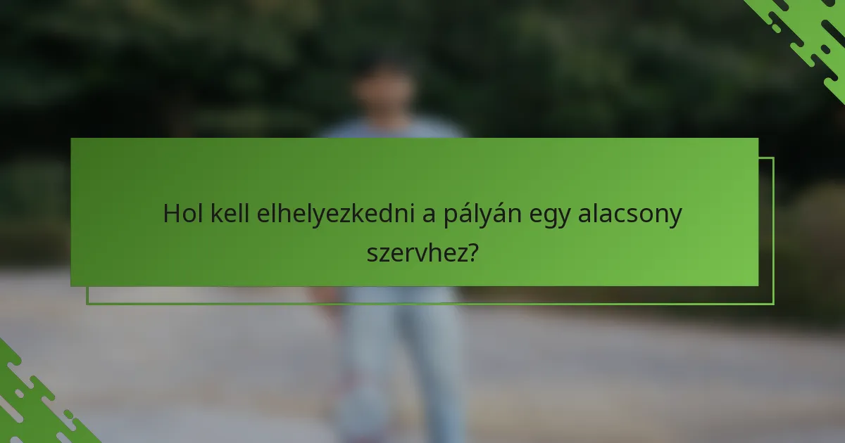 Hol kell elhelyezkedni a pályán egy alacsony szervhez?