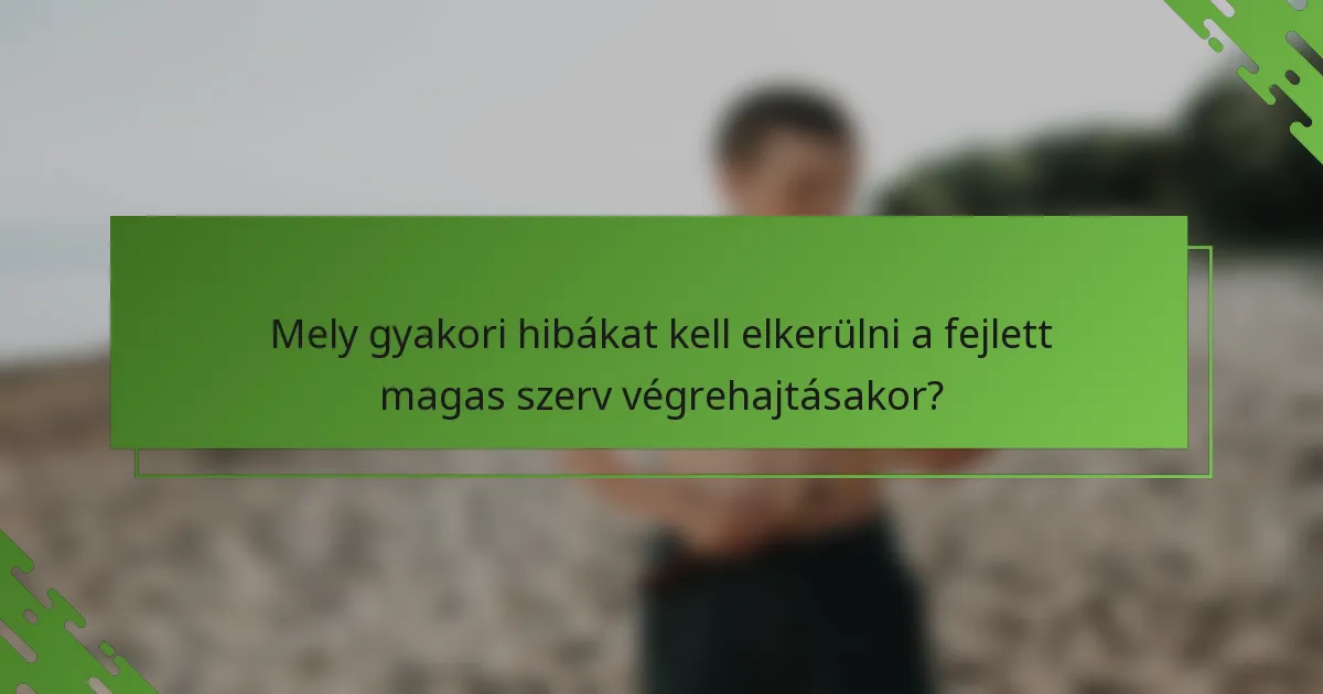 Mely gyakori hibákat kell elkerülni a fejlett magas szerv végrehajtásakor?