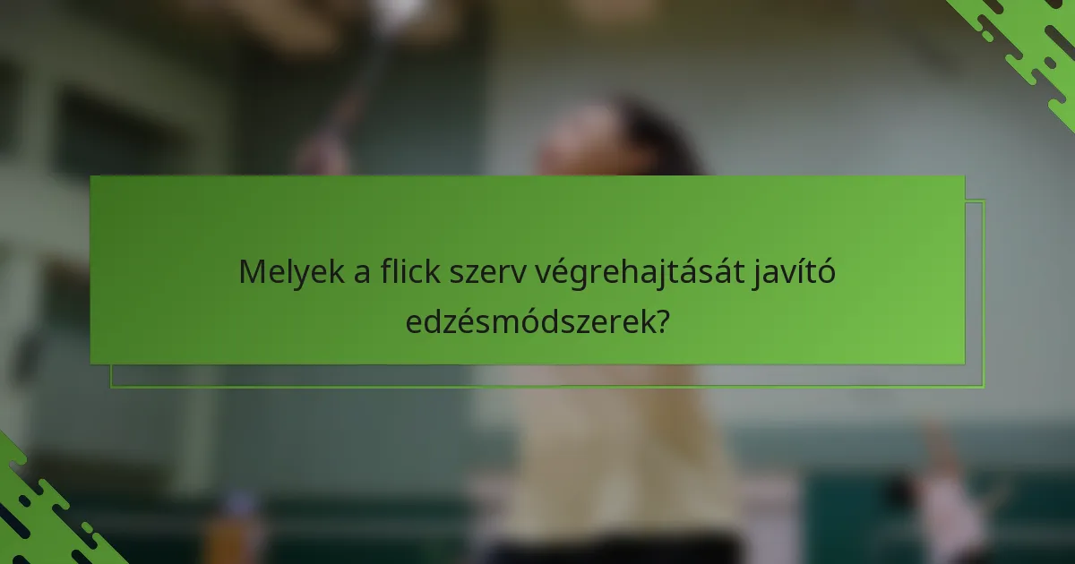 Melyek a flick szerv végrehajtását javító edzésmódszerek?