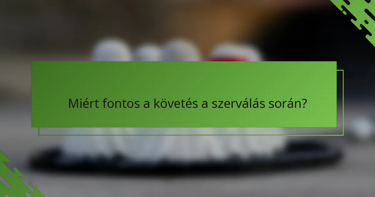 Miért fontos a követés a szerválás során?