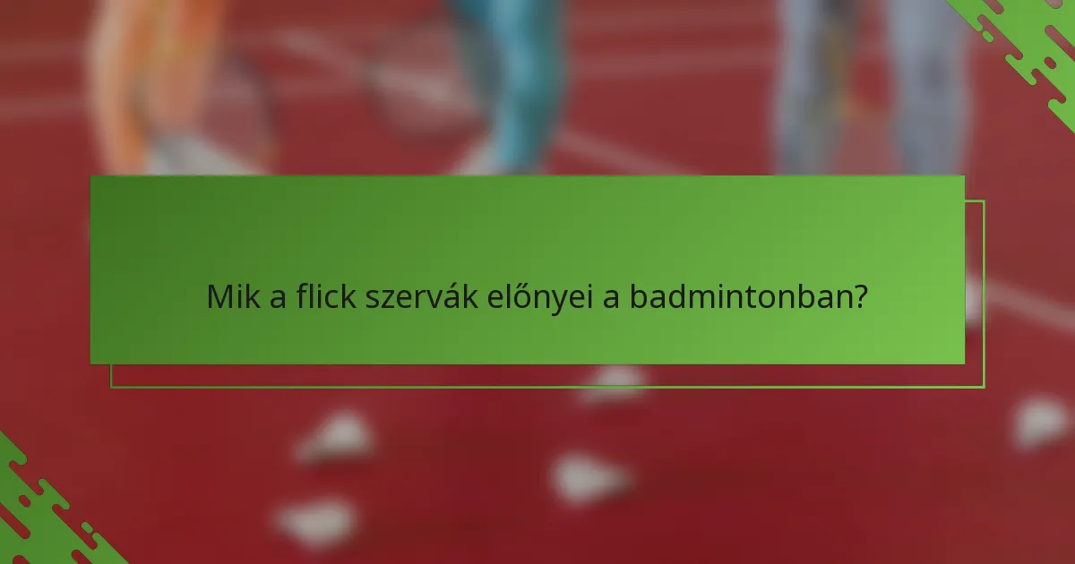 Mik a flick szervák előnyei a badmintonban?
