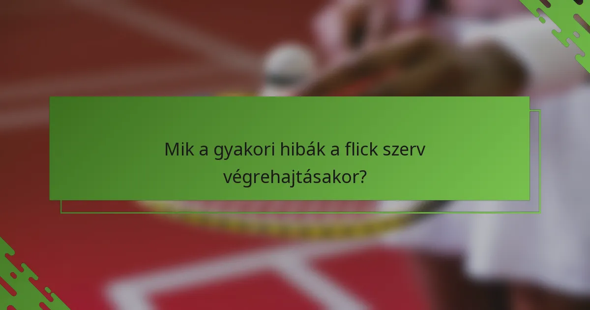 Mik a gyakori hibák a flick szerv végrehajtásakor?