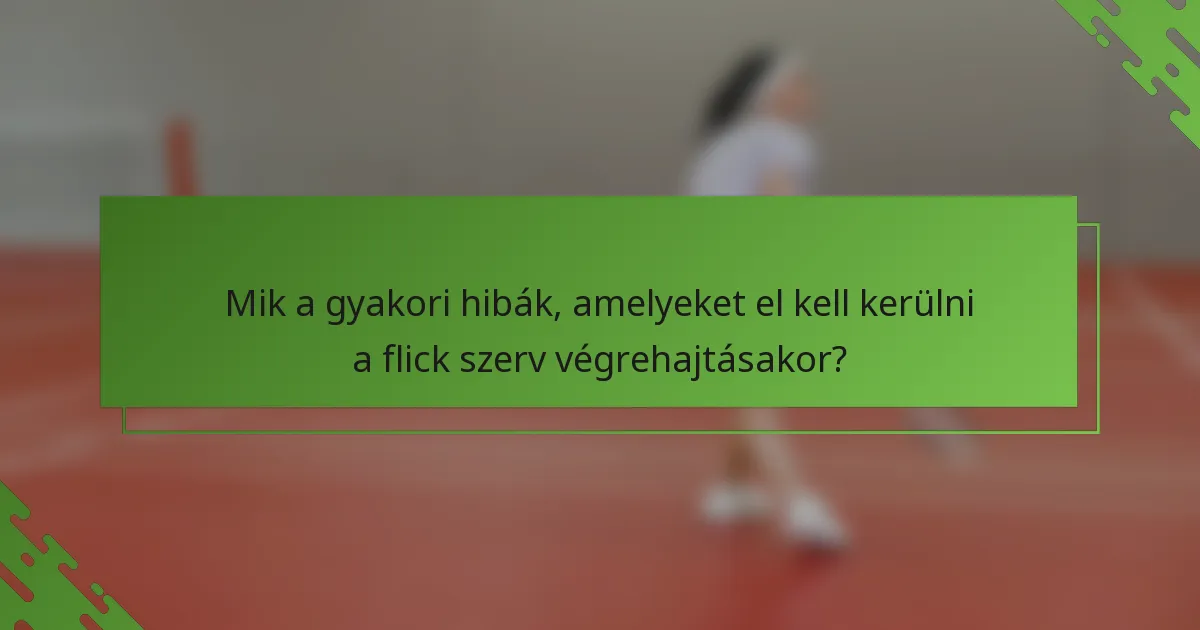Mik a gyakori hibák, amelyeket el kell kerülni a flick szerv végrehajtásakor?