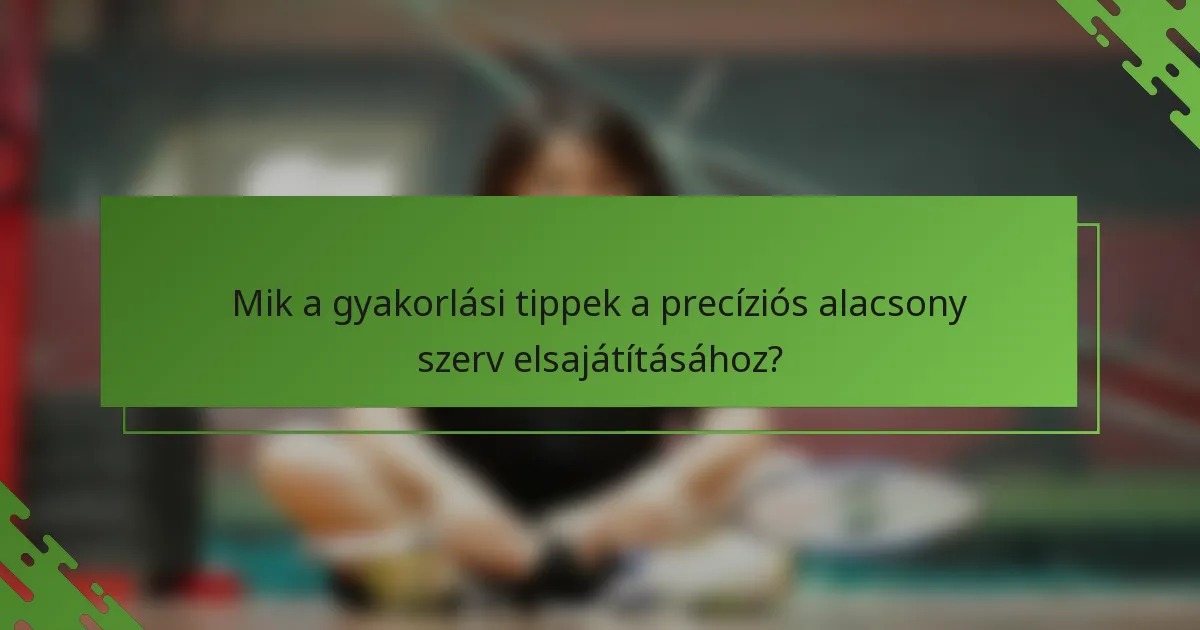 Mik a gyakorlási tippek a precíziós alacsony szerv elsajátításához?
