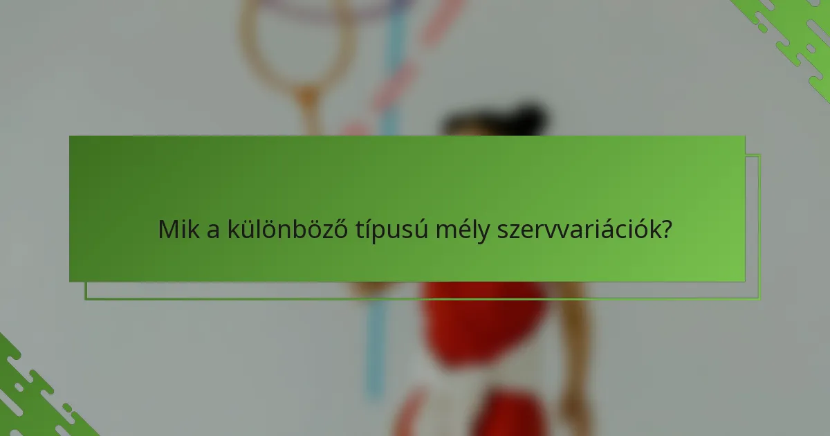 Mik a különböző típusú mély szervvariációk?