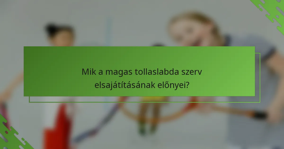 Mik a magas tollaslabda szerv elsajátításának előnyei?