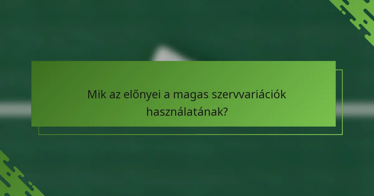 Mik az előnyei a magas szervvariációk használatának?