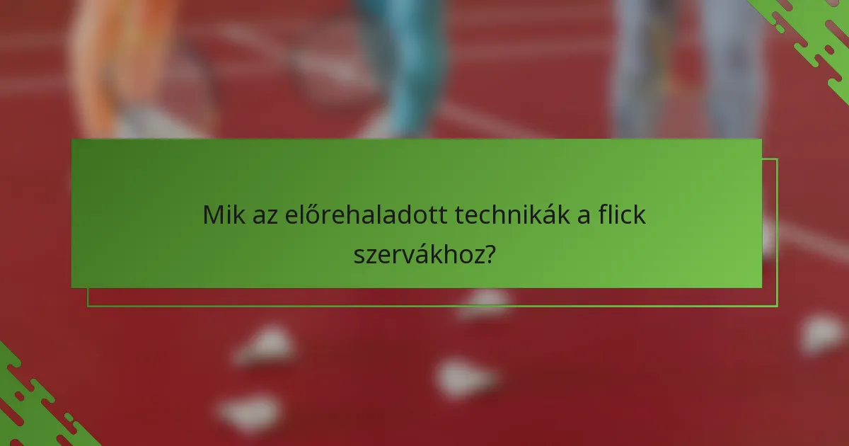 Mik az előrehaladott technikák a flick szervákhoz?