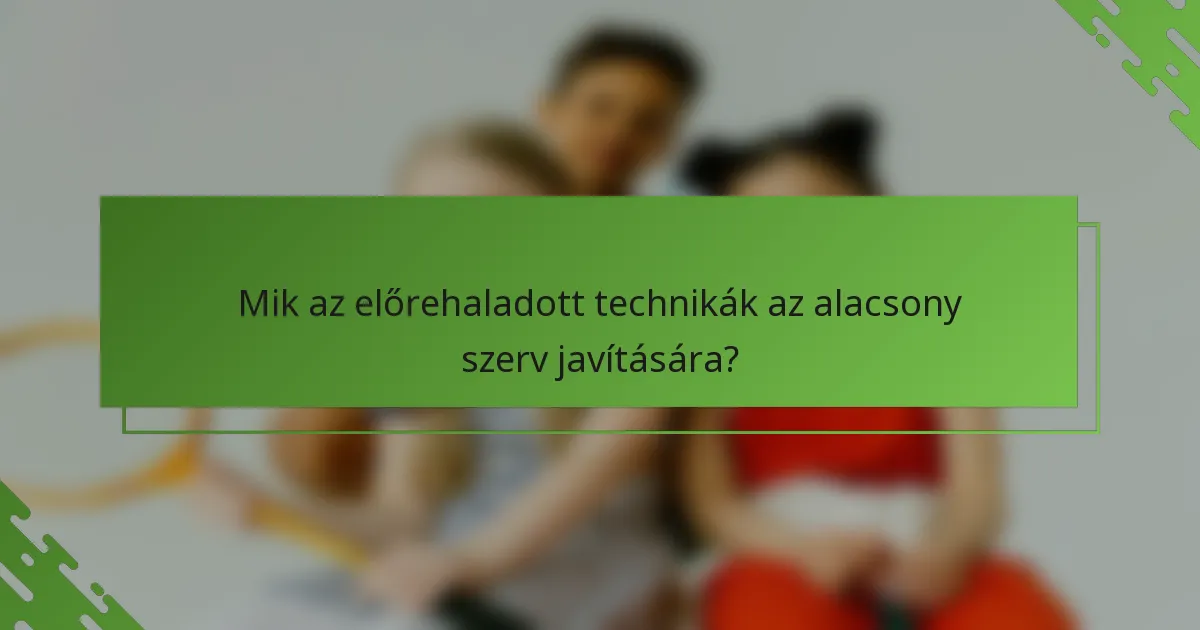 Mik az előrehaladott technikák az alacsony szerv javítására?