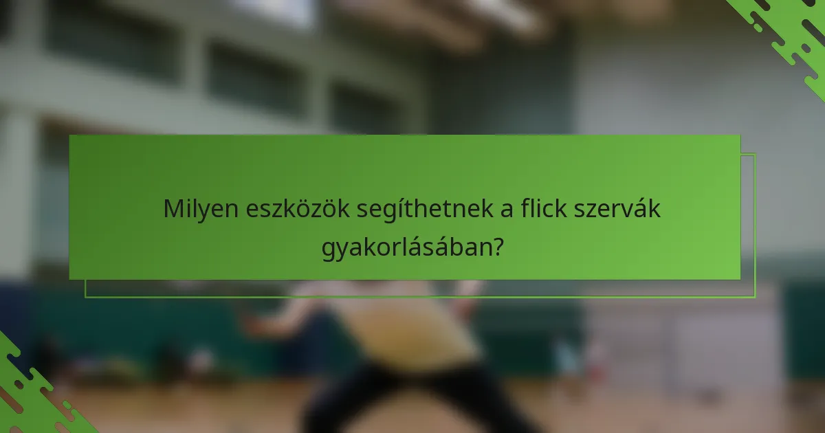 Milyen eszközök segíthetnek a flick szervák gyakorlásában?