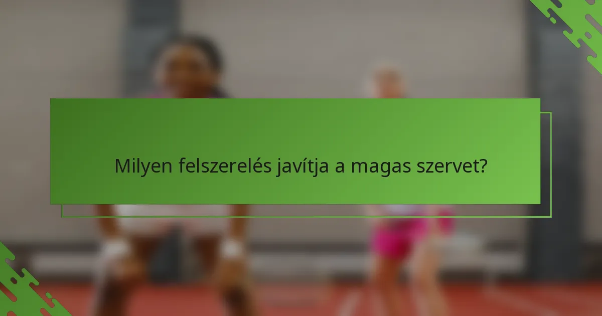 Milyen felszerelés javítja a magas szervet?