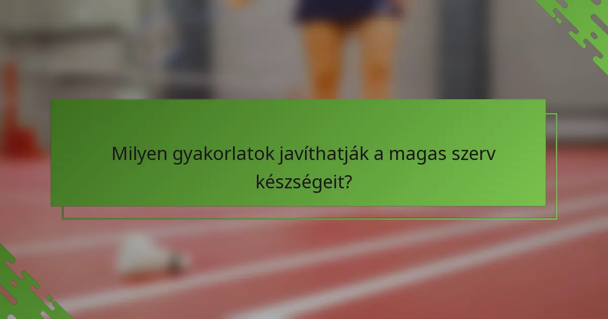 Milyen gyakorlatok javíthatják a magas szerv készségeit?