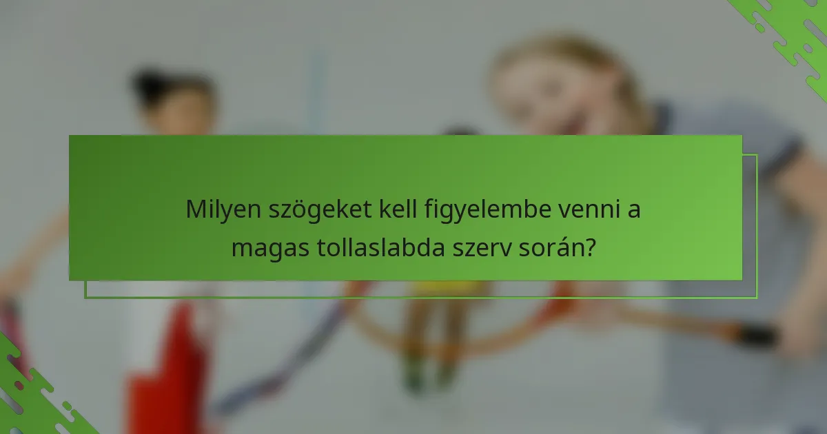 Milyen szögeket kell figyelembe venni a magas tollaslabda szerv során?