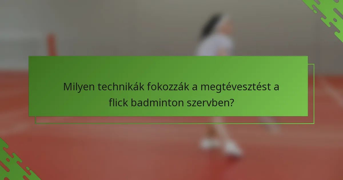 Milyen technikák fokozzák a megtévesztést a flick badminton szervben?